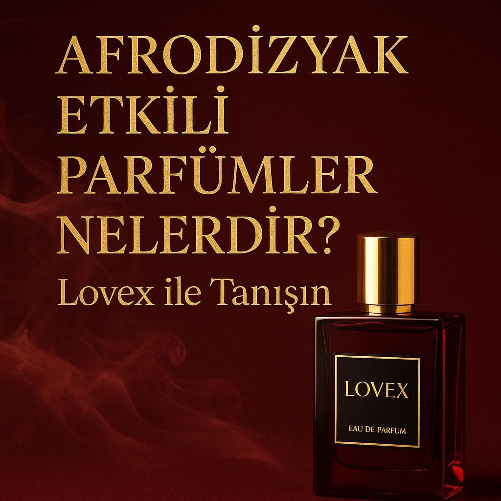 Afrodizyak Etkili Parfümler Nelerdir? Lovex ile Tanışın